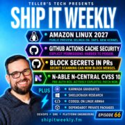 Amazon Linux 2027, GitHub Actions Cache Security, Secret-Scanning Merge Blocks, N-central CVSS 10 RCE, Karmada Graduation, ShieldCrash, CodeQL ARM64 & When Observability Fails Too — Ship It Weekly episode cover art