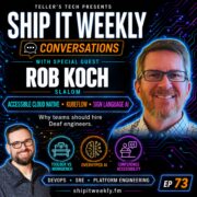 Ship It Conversations: Rob Koch of Slalom on Accessible Cloud Native, Sign Language Recognition with Kubeflow, Overhyped AI, Conference Accessibility, and Why Teams Should Hire Deaf Engineers — Ship It Weekly episode cover art